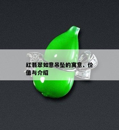 红翡翠如意吊坠的寓意、价值与介绍