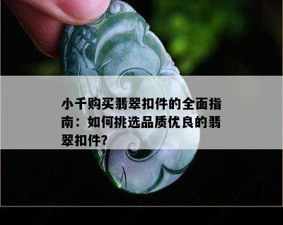 小千购买翡翠扣件的全面指南：如何挑选品质优良的翡翠扣件？