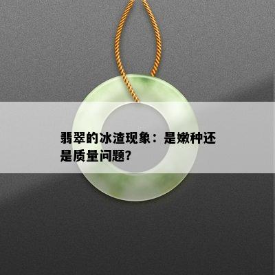 翡翠的冰渣现象：是嫩种还是质量问题？