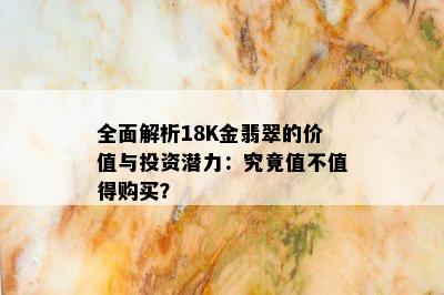 全面解析18K金翡翠的价值与投资潜力：究竟值不值得购买？