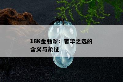 18K金翡翠：奢华之选的含义与象征