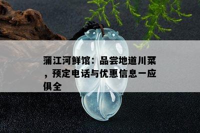 蒲江河鲜馆：品尝地道川菜，预定电话与优惠信息一应俱全