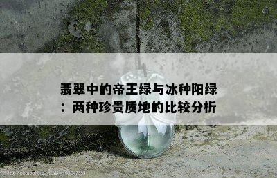 翡翠中的帝王绿与冰种阳绿：两种珍贵质地的比较分析