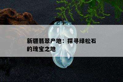 新疆翡翠产地：探寻绿松石的瑰宝之地