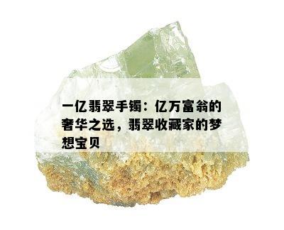 一亿翡翠手镯：亿万富翁的奢华之选，翡翠收藏家的梦想宝贝