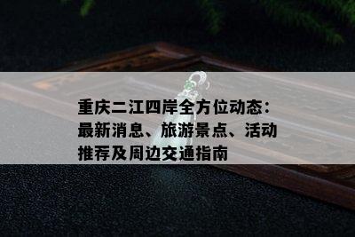 重庆二江四岸全方位动态：最新消息、旅游景点、活动推荐及周边交通指南