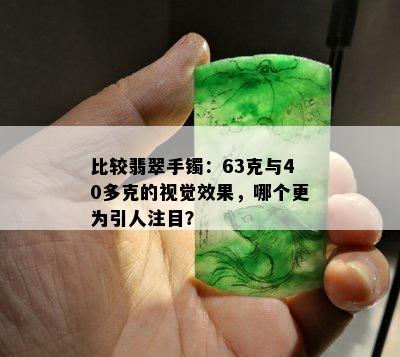 比较翡翠手镯：63克与40多克的视觉效果，哪个更为引人注目？