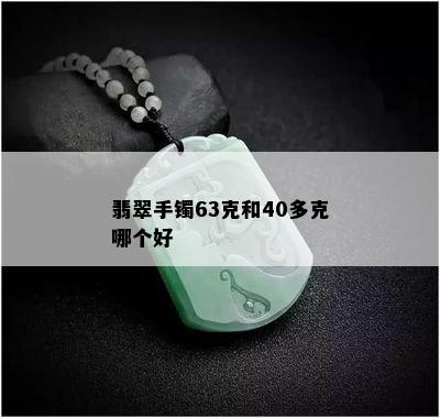 翡翠手镯63克和40多克哪个好