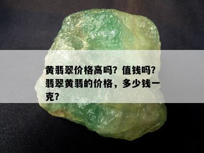 黄翡翠价格高吗？值钱吗？翡翠黄翡的价格，多少钱一克？