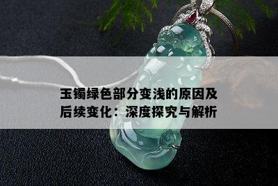 玉镯绿色部分变浅的原因及后续变化：深度探究与解析