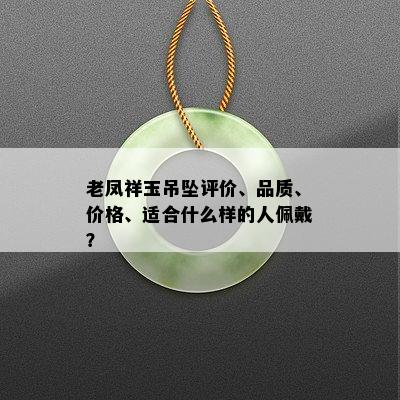 老凤祥玉吊坠评价、品质、价格、适合什么样的人佩戴？