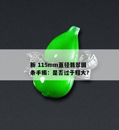 新 115mm直径翡翠圆条手镯：是否过于粗大？