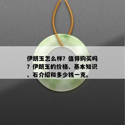 伊朗玉怎么样？值得购买吗？伊朗玉的价格、基本知识、石介绍和多少钱一克。