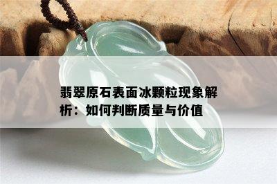 翡翠原石表面冰颗粒现象解析：如何判断质量与价值