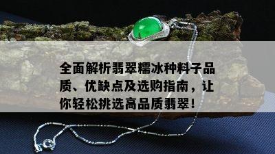 全面解析翡翠糯冰种料子品质、优缺点及选购指南，让你轻松挑选高品质翡翠！