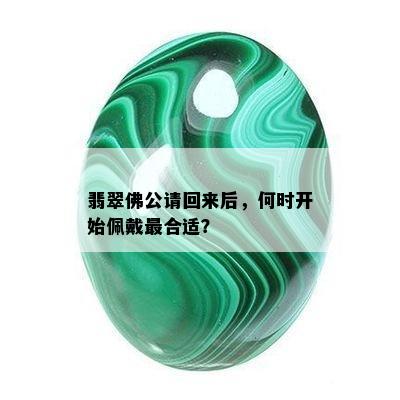 翡翠佛公请回来后，何时开始佩戴最合适？