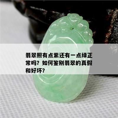 翡翠照有点紫还有一点绿正常吗？如何鉴别翡翠的真假和好坏？