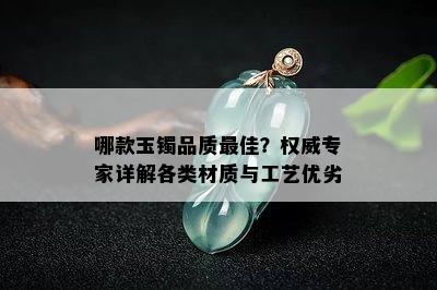 哪款玉镯品质更佳？权威专家详解各类材质与工艺优劣