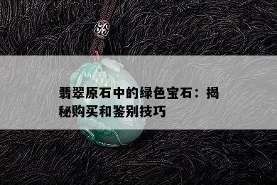 翡翠原石中的绿色宝石：揭秘购买和鉴别技巧