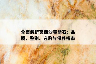 全面解析莫西沙黄翡石：品质、鉴别、选购与保养指南