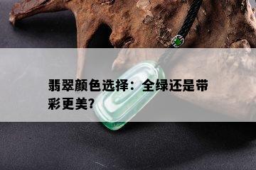 翡翠颜色选择：全绿还是带彩更美？