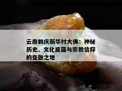 云南鹤庆新华村大佛：神秘历史、文化底蕴与宗教信仰的交融之地