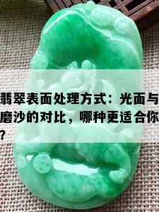 翡翠表面处理方式：光面与磨沙的对比，哪种更适合你？