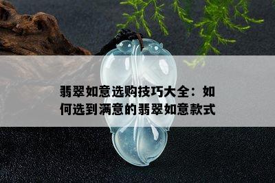 翡翠如意选购技巧大全：如何选到满意的翡翠如意款式