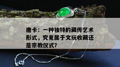 唐卡：一种独特的藏传艺术形式，究竟属于文玩收藏还是宗教仪式？