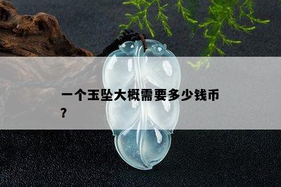 一个玉坠大概需要多少钱币？