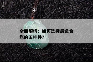 全面解析：如何选择最适合您的玉挂件？