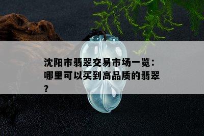 沈阳市翡翠交易市场一览：哪里可以买到高品质的翡翠？