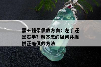 黑玉髓带佩戴方向：左手还是右手？解答您的疑问并提供正确佩戴方法