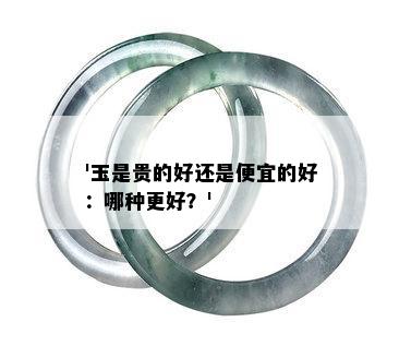 '玉是贵的好还是便宜的好：哪种更好？'