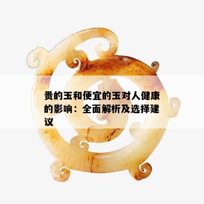 贵的玉和便宜的玉对人健康的影响：全面解析及选择建议