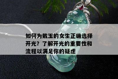 如何为戴玉的女生正确选择开光？了解开光的重要性和流程以满足你的疑虑