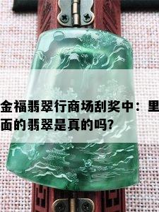 金福翡翠行商场刮奖中：里面的翡翠是真的吗？