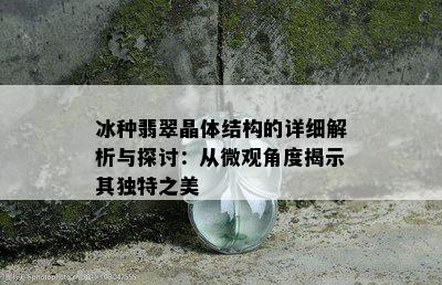 冰种翡翠晶体结构的详细解析与探讨：从微观角度揭示其独特之美