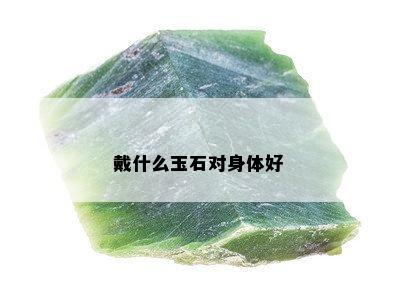 戴什么玉石对身体好