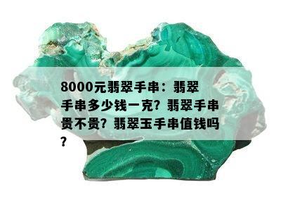 8000元翡翠手串：翡翠手串多少钱一克？翡翠手串贵不贵？翡翠玉手串值钱吗？