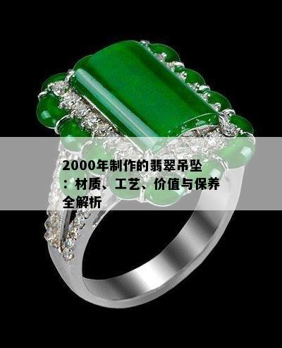 2000年制作的翡翠吊坠：材质、工艺、价值与保养全解析