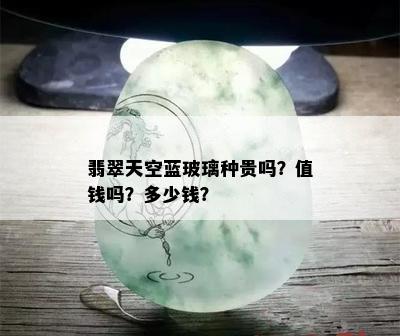 翡翠天空蓝玻璃种贵吗？值钱吗？多少钱？