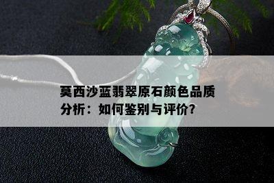 莫西沙蓝翡翠原石颜色品质分析：如何鉴别与评价？