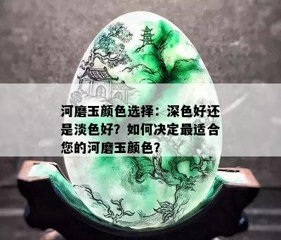 河磨玉颜色选择：深色好还是淡色好？如何决定最适合您的河磨玉颜色？