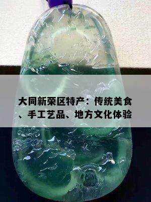 大同新荣区特产：传统美食、手工艺品、地方文化体验