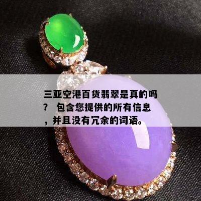 三亚空港百货翡翠是真的吗？ 包含您提供的所有信息，并且没有冗余的词语。