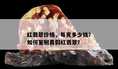 红翡翠价格，每克多少钱？如何鉴别真假红翡翠？