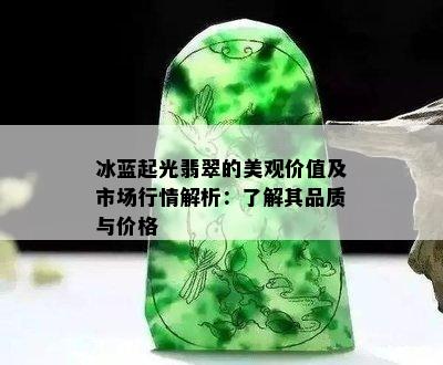 冰蓝起光翡翠的美观价值及市场行情解析：了解其品质与价格