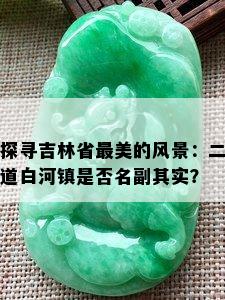 探寻吉林省最美的风景：二道白河镇是否名副其实？