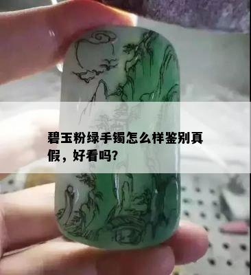 碧玉粉绿手镯怎么样鉴别真假，好看吗？